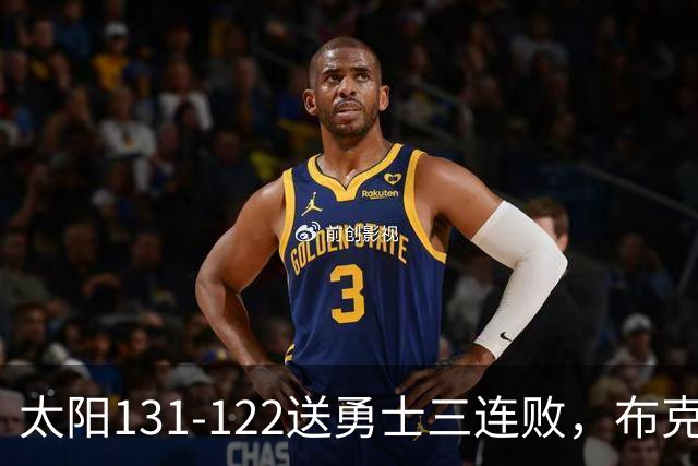 太阳131-122送勇士三连败，布克43+7+7，库里缺阵，伦德伯格26+9