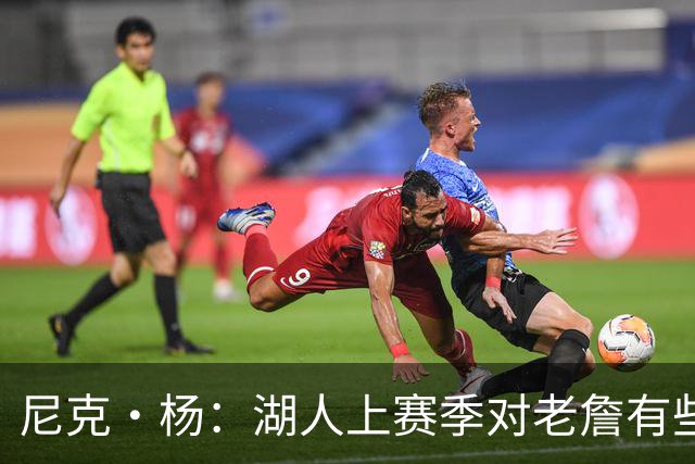 尼克·杨：湖人上赛季对老詹有些不尊重 感觉是在逐渐把他边缘化