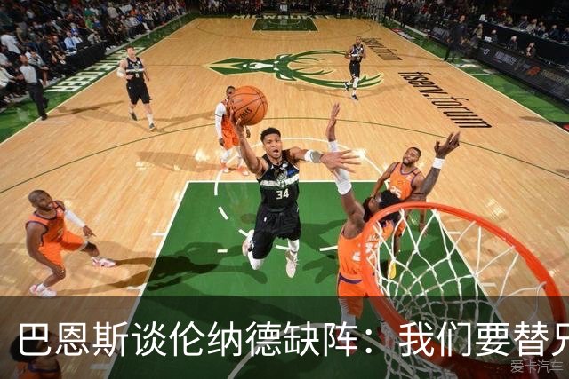 巴恩斯谈伦纳德缺阵：我们要替兄弟守住阵地 直到他回来