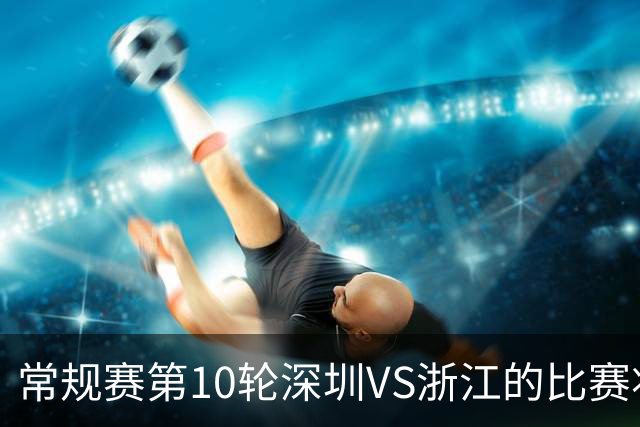 常规赛第10轮深圳VS浙江的比赛将恢复至2026年12月7日19:35进行
