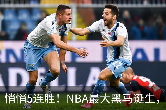 悄悄5连胜！NBA最大黑马诞生，19岁探花郎冲击新人王