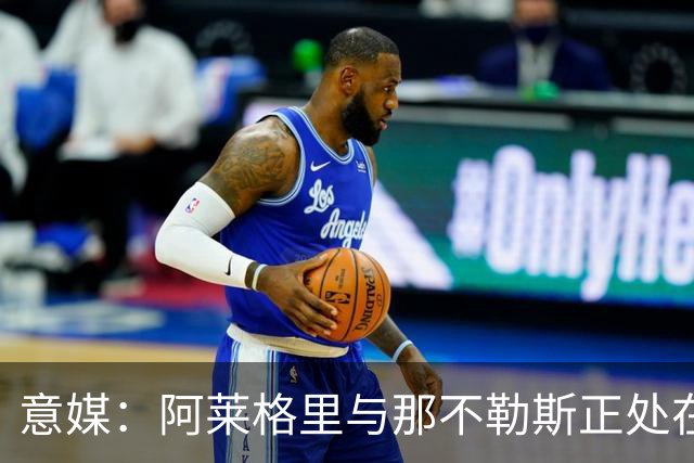 意媒：阿莱格里与那不勒斯正处在十字路口，但其帅位并未受到质疑