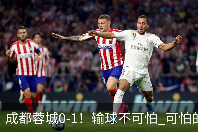 成都蓉城0-1！输球不可怕 可怕的是阿洛伊西赛后发言 坚信可以拿到冠军