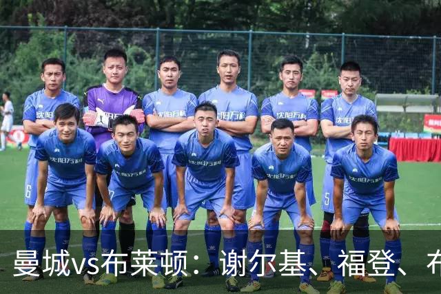 曼城vs布莱顿：谢尔基、福登、布阿迪首发，阿兰、鲁利出战