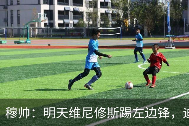 穆帅：明天维尼修斯踢左边锋，迪奥曼德还不知道自己会不会上