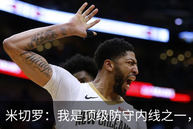 米切罗：我是顶级防守内线之一，揭幕战没打出应有水准