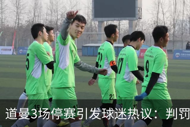 道曼3场停赛引发球迷热议：判罚标准总不一样，这简直是耻辱