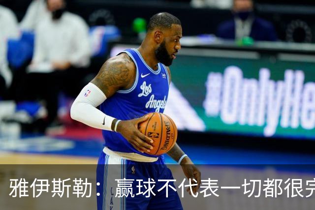 雅伊斯勒：赢球不代表一切都很完美，我们仍有提升空间