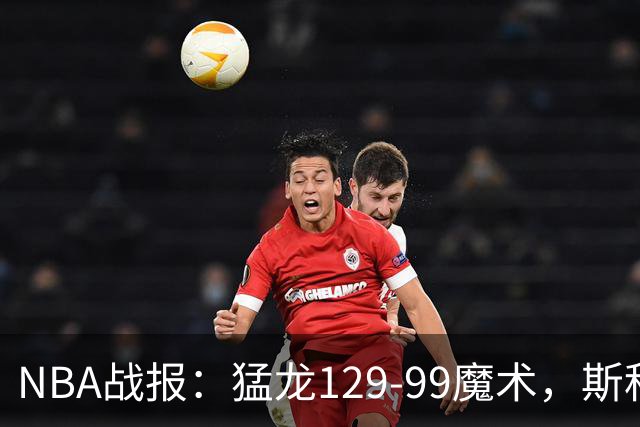NBA战报：猛龙129-99魔术，斯科蒂-巴恩斯28+6+4